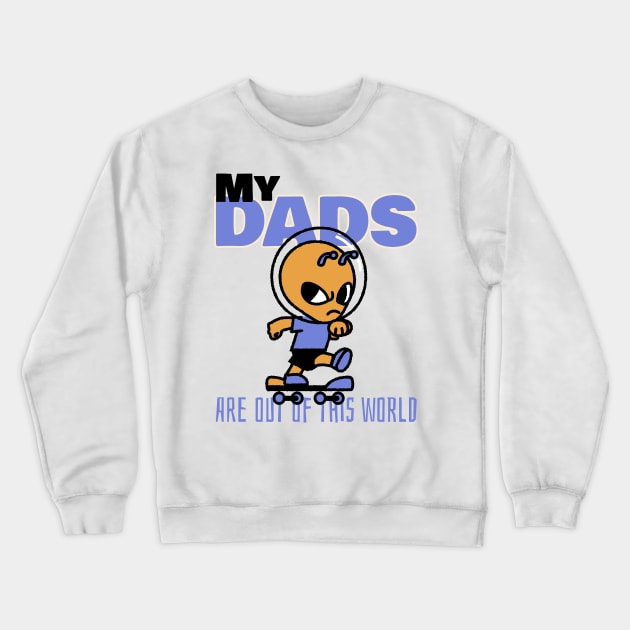 My Dads Are Out Of This World Crewneck Sweatshirt by Space Cadet Tees